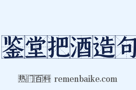 鉴堂把酒造句是什么意思的图片